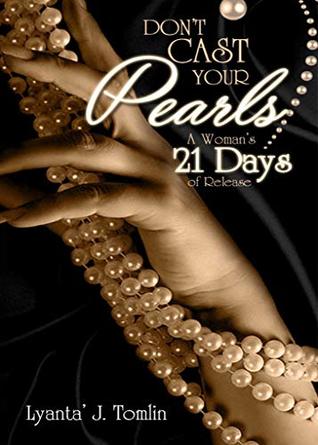 [e943a] %Full* %Download# Don't Cast Your Pearls: A Woman's 21 Days Of Release - Lyanta' Tomlin *ePub!