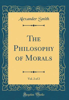 [1bcb0] *R.e.a.d* The Philosophy of Morals, Vol. 2 of 2 (Classic Reprint) - Alexander Smith @P.D.F^