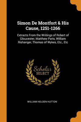[0b8aa] *Read~ Simon de Montfort & His Cause, 1251-1266: Extracts from the Writings of Robert of Gloucester, Matthew Paris, William Rishanger, Thomas of Wykes, Etc., Etc - William Holden Hutton %PDF@