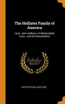 [3986e] *Read@ %Online^ The Hollister Family of America: Lieut. John Hollister, of Wethersfield, Conn., and His Descendants - Lafayette Wallace Case ~P.D.F%