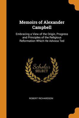 [a5a54] ^Read~ Memoirs of Alexander Campbell: Embracing a View of the Origin, Progress and Principles of the Religious Reformation Which He Advoca Ted - Robert Richardson @e.P.u.b~