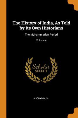 [a89ad] ^Full# #Download* The History of India, as Told by Its Own Historians: The Muhammadan Period; Volume 4 - Henry Miers Elliot !ePub#