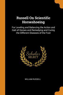 [b0fe9] @Full* !Download~ Russell on Scientific Horseshoeing: For Leveling and Balancing the Action and Gait of Horses and Remedying and Curing the Different Diseases of the Foot - William Russell ~P.D.F#