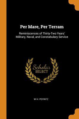 [5b4d2] ~R.e.a.d@ Per Mare, Per Terram: Reminiscences of Thirty-Two Years' Military, Naval, and Constabulary Service - W H Poyntz @P.D.F@