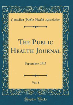 [d5194] @R.e.a.d# ~O.n.l.i.n.e* The Public Health Journal, Vol. 8: September, 1917 (Classic Reprint) - Canadian Public Health Association *P.D.F!