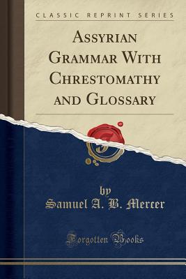 [7b4d1] ^Read# !Online! Assyrian Grammar with Chrestomathy and Glossary (Classic Reprint) - Samuel Alfred Browne Mercer @e.P.u.b%