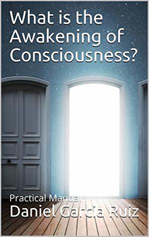 d27cf] @D.o.w.n.l.o.a.d~ What is the Awakening of Consciousness?: Practical Manual - Daniel Garcia Ruiz *e.P.u.b^
