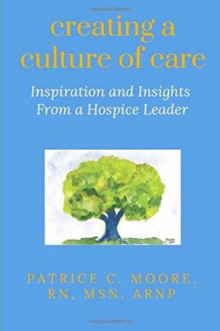 [f7cd9] @Download~ CREATING A CULTURE OF CARE: Inspiration and Insights From a Hospice Leader - Patrice C. Moore #ePub@