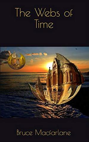 [0d9ec] @F.u.l.l.# ^D.o.w.n.l.o.a.d% The Webs of Time (The Time Travel Diaries of James Urquhart and Elizabeth Bicester) - Bruce Macfarlane #ePub!