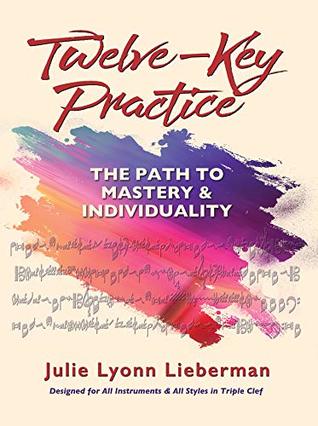 [da835] @R.e.a.d% #O.n.l.i.n.e~ Twelve-Key Practice: The Path to Mastery and Individuality - Julie Lyonn Lieberman ^P.D.F^
