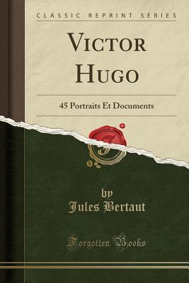 [059d4] ~Read* Victor Hugo: 45 Portraits Et Documents (Classic Reprint) - Jules Bertaut %e.P.u.b#