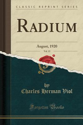 [833f6] %Read@ Radium, Vol. 15: August, 1920 (Classic Reprint) - Charles Herman Viol %P.D.F@