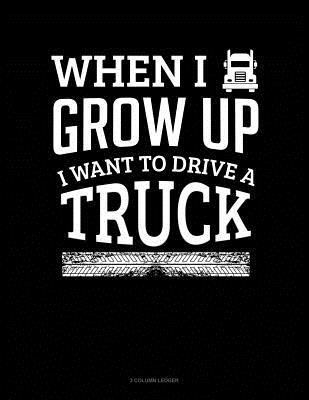 [e5b0e] #Full# #Download~ When I Grow Up I Want to Drive a Truck: 3 Column Ledger -  ~ePub!