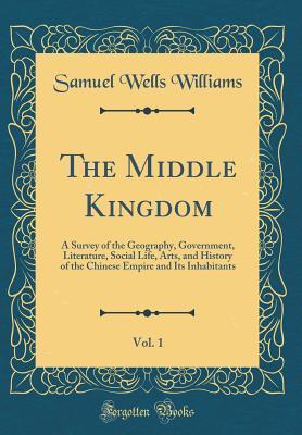 [cbbe2] ^F.u.l.l.^ !D.o.w.n.l.o.a.d~ The Middle Kingdom, Vol. 1: A Survey of the Geography, Government, Literature, Social Life, Arts, and History of the Chinese Empire and Its Inhabitants (Classic Reprint) - Samuel Wells Williams ^P.D.F%