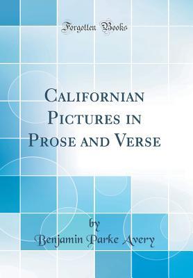 [e5603] *Read@ ~Online# Californian Pictures in Prose and Verse (Classic Reprint) - Benjamin Parke Avery ^P.D.F@