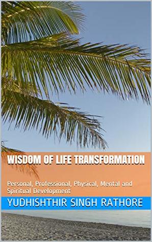 [d5fcb] ^Read% *Online~ Wisdom of life transformation: Personal, Professional, Physical, Mental and Spiritual Development - Yudhishthir Singh Rathore #ePub@