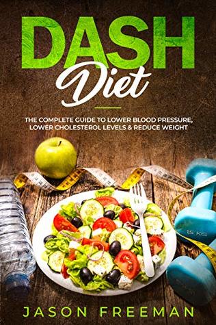 [92a8b] *Full@ !Download@ Dash Diet: The Complete Guide to Lower Blood Pressure, Lower Cholesterol Levels & Reduce Weight - Jason Freeman !e.P.u.b!