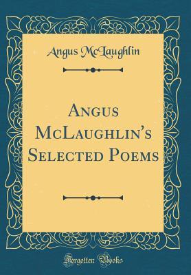 [2595f] ^R.e.a.d! ^O.n.l.i.n.e% Angus McLaughlin's Selected Poems (Classic Reprint) - Angus McLaughlin @PDF~