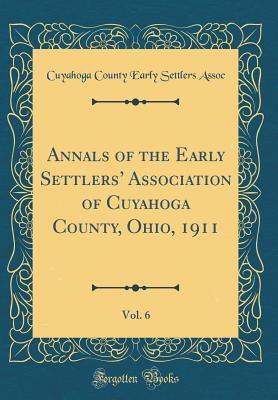 [d5612] #Download% Annals of the Early Settlers' Association of Cuyahoga County, Ohio, 1911, Vol. 6 (Classic Reprint) - Cuyahoga County Early Settlers Assoc %e.P.u.b!