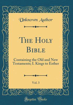 [12b88] #Read~ The Holy Bible, Vol. 3: Containing the Old and New Testaments; I. Kings to Esther (Classic Reprint) - Unknown !P.D.F@
