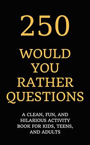 [23f86] ~Download~ 250 Would You Rather Questions: A Clean, Fun, and Hilarious Activity Book For Kids, Teens, and Adults - Hayden Fox *P.D.F@