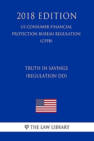 [ac3e1] @Full* @Download% Truth in Savings (Regulation DD) (US Consumer Financial Protection Bureau Regulation) (CFPB) (2018 Edition) - The Law Library *ePub*