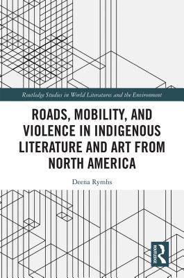 [0201a] ~Read* !Online@ Roads, Mobility, and Violence in Indigenous Literature and Art from North America - Deena Rymhs %ePub~