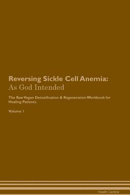 [95d4f] %R.e.a.d^ Reversing Sickle Cell Anemia: As God Intended The Raw Vegan Plant-Based Detoxification & Regeneration Workbook for Healing Patients. Volume 1 - Health Central !e.P.u.b!