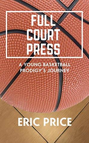 e58fc] #D.o.w.n.l.o.a.d@ Full Court Press: A Young Basketball Prodigy's Journey - Eric Price #e.P.u.b^