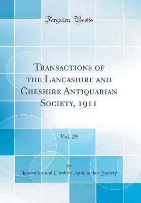 [7313a] #R.e.a.d@ @O.n.l.i.n.e! Transactions of the Lancashire and Cheshire Antiquarian Society, 1911, Vol. 29 (Classic Reprint) - Lancashire and Cheshire Antiqua Society ~PDF*