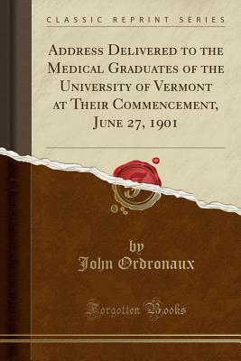 [0380e] #Read~ Address Delivered to the Medical Graduates of the University of Vermont at Their Commencement, June 27, 1901 (Classic Reprint) - John Ordronaux *e.P.u.b~
