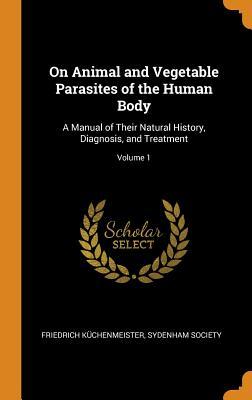 [7e3e2] ^Read% On Animal and Vegetable Parasites of the Human Body: A Manual of Their Natural History, Diagnosis, and Treatment; Volume 1 - Friedrich Kuchenmeister !ePub#