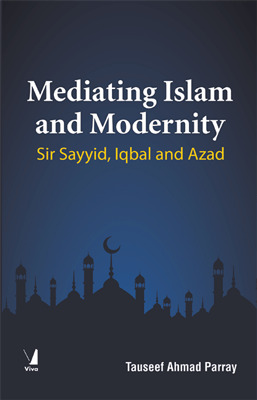 [20768] !R.e.a.d~ Mediating Islam and Modernity: Sir Sayyid, Iqbal and Azad - Tauseef Ahmad Parray *e.P.u.b#