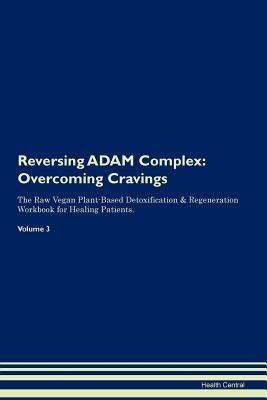 [b2144] #Download~ Reversing ADAM Complex: Overcoming Cravings The Raw Vegan Plant-Based Detoxification & Regeneration Workbook for Healing Patients. Volume 3 - Health Central #P.D.F~