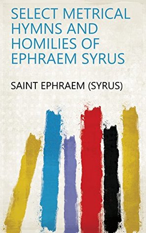 [0a41b] %Full~ %Download^ Select metrical hymns and homilies of Ephraem Syrus - Saint Ephraem (Syrus) *P.D.F@
