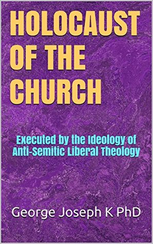 [ff9da] !Download# HOLOCAUST OF THE CHURCH: Executed by the Ideology of Anti-Semitic Liberal Theology - George Joseph K PhD ^ePub!