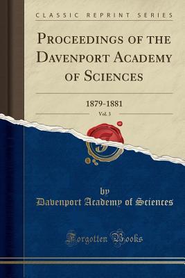 6a7e5] ^D.o.w.n.l.o.a.d* Proceedings of the Davenport Academy of Sciences, Vol. 3: 1879-1881 (Classic Reprint) - Davenport Academy of Sciences ~PDF@