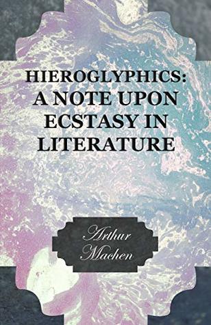 [d4417] ^R.e.a.d^ !O.n.l.i.n.e@ Hieroglyphics: A Note upon Ecstasy in Literature - Arthur Machen @ePub!