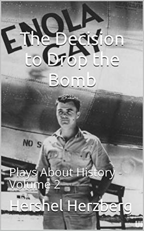 [2b1e4] %Download* The Decision to Drop the Bomb: Plays About History - Volume 2 - Hershel Z. Herzberg @P.D.F~