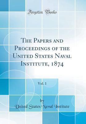 [028ab] ^R.e.a.d* The Papers and Proceedings of the United States Naval Institute, 1874, Vol. 1 (Classic Reprint) - United States Naval Institute ~P.D.F^