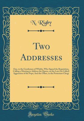 9f557] *D.o.w.n.l.o.a.d^ Two Addresses: One, to the Gentlemen of Whitby, Who Signed the Requisition, Calling a Meeting to Address the Queen, on the Late (So Called) Aggression of the Pope; And the Other, to the Protestant Clergy (Classic Reprint) - N Rigby @e.P.u.b!