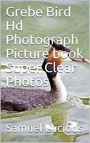 [3aa61] ~Full@ !Download# Grebe Bird Hd Photograph Picture book Super Clear Photos - Samuel Lucious ~P.D.F#