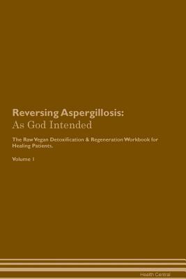 [02072] *Read@ *Online! Reversing Aspergillosis: As God Intended The Raw Vegan Plant-Based Detoxification & Regeneration Workbook for Healing Patients. Volume 1 - Health Central ~PDF%
