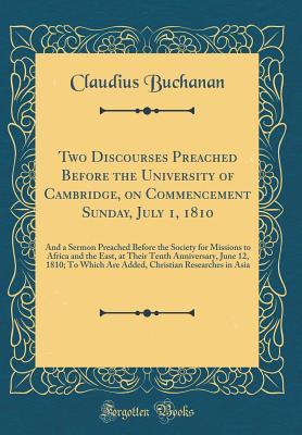 [83361] @R.e.a.d# Two Discourses Preached Before the University of Cambridge, on Commencement Sunday, July 1, 1810: And a Sermon Preached Before the Society for Missions to Africa and the East, at Their Tenth Anniversary, June 12, 1810; To Which Are Added, Christian Resear - Claudius Buchanan !ePub~