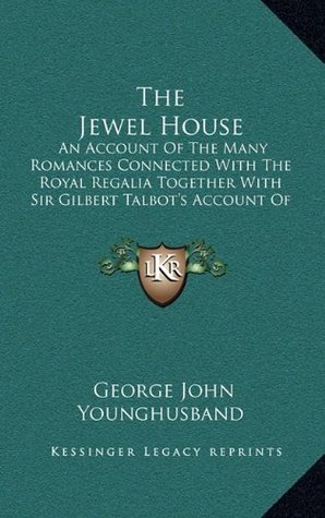 [f2192] %Download* The Jewel House: An Account of the Many Romances Connected with the Royal Regalia Together with Sir Gilbert Talbot's Account of Colonel Blood's Plot (1921) - George John Younghusband !PDF~