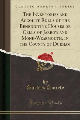 [6231b] ~F.u.l.l.! #D.o.w.n.l.o.a.d* The Inventories and Account Rolls of the Benedictine Houses or Cells of Jarrow and Monk-Wearmouth, in the County of Durham (Classic Reprint) - Surtees Society !ePub#