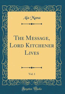 [b3584] #Read@ ~Online~ The Message, Lord Kitchener Lives, Vol. 1 (Classic Reprint) - Ala Mana ~P.D.F%