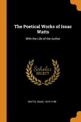 [f92fc] %R.e.a.d* #O.n.l.i.n.e# The Poetical Works of Issac Watts: With the Life of the Author - Isaac Watts ^P.D.F~