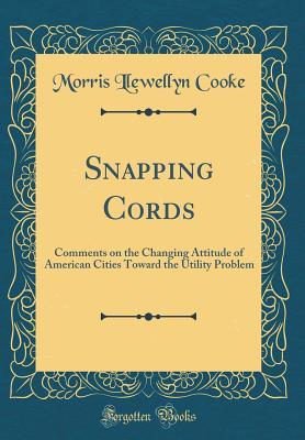 [740de] #Full~ !Download@ Snapping Cords: Comments on the Changing Attitude of American Cities Toward the Utility Problem (Classic Reprint) - Morris Llewellyn Cooke @e.P.u.b^