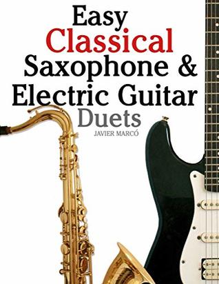 [829b7] *Read^ @Online% Easy Classical Saxophone & Electric Guitar Duets: For Alto, Baritone, Tenor & Soprano Saxophone player. Featuring music of Mozart, Handel, Strauss,  In Standard Notation and Tablature. - Javier Marcó %ePub@